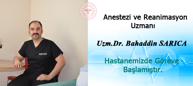 Anestezi Uzm.Dr. Bahaddin SARICA hastanemizde göreve başlamıştır.