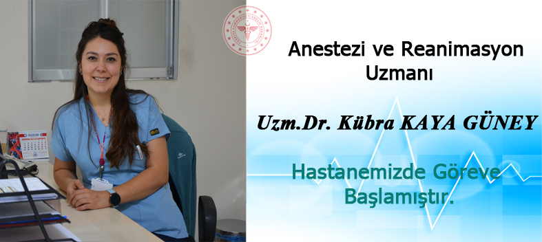 Anestezi Uzm.Dr. Kübra KAYA GÜNEY hastanemizde göreve başlamıştır.