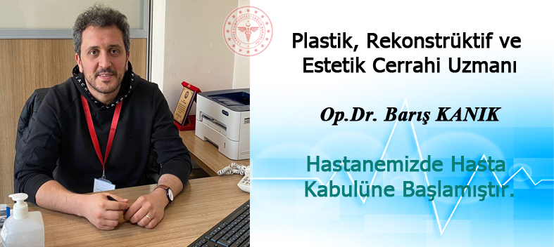 Plastik, Rekonstrüktif ve Estetik Cerrahi Uzm. Op. Dr. Barış KANIK Hastanemizde Hasta Kabulüne Başlamıştır.